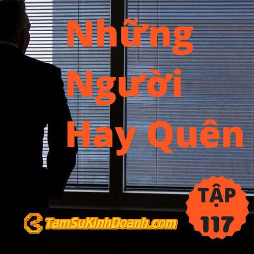 Ep117: Những Người Hay Quên - Tâm Sự Kinh Doanh #117 cover