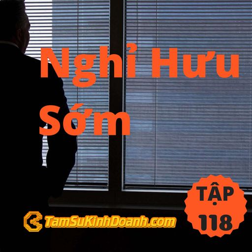 Ep118: Nghỉ Hưu Sớm - Tâm Sự Kinh Doanh #118 cover