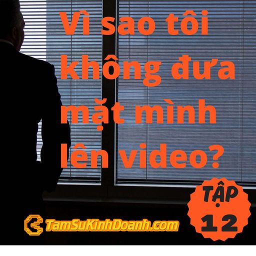 Ep12: Vì sao tôi không đưa mặt mình lên video? - Tâm Sự Kinh Doanh #12 cover