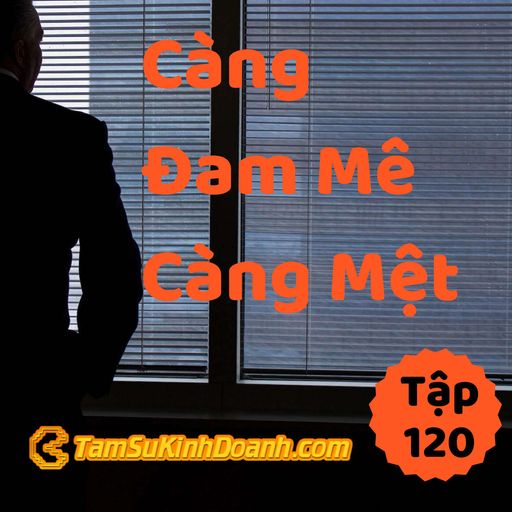 Ep120: Càng Đam Mê, Càng Mệt - Tâm Sự Kinh Doanh #120 cover