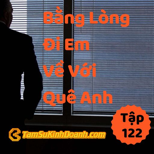 Ep122: Bằng Lòng Đi Em Về Với Quê Anh - Tâm Sự Kinh Doanh #122 cover