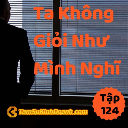 Ep124: Ta Không Giỏi Như Mình Nghĩ - Tâm Sự Kinh Doanh #124 cover