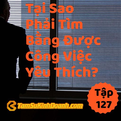 Ep127: Tại Sao Phải Tìm Bằng Được Công Việc Yêu Thích? - Tâm Sự Kinh Doanh #127 cover