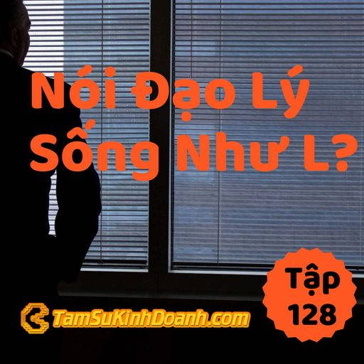 Ep128: Nói Đạo Lý Thường Sống Như L? - Tâm Sự Kinh Doanh #128 cover