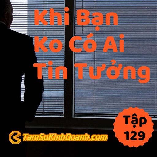 Ep129: Khi Không Ai Tin Tưởng Mình - Tâm Sự Kinh Doanh #129 cover