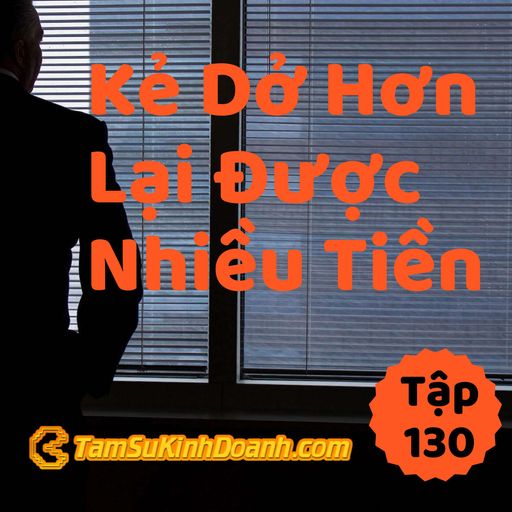 Ep130: Kẻ Dở Hơn Lại Được Nhiều Tiền Hơn - Tâm Sự Kinh Doanh #130 cover