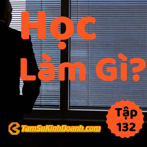 Ep132: Học Làm Gì? - Tâm Sự Kinh Doanh #132 cover