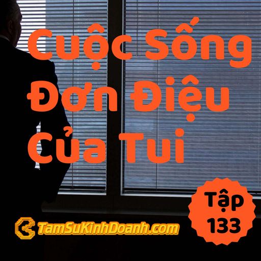 Ep133: Cuộc Sống Đơn Điệu Của Tui - Tâm Sự Kinh Doanh #133 cover