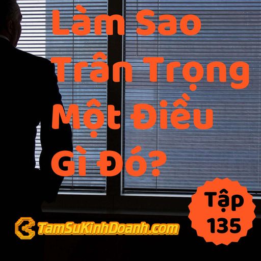 Ep135: Làm Sao Trân Trọng Một Điều Gì Đó? - Tâm Sự Kinh Doanh #135 cover