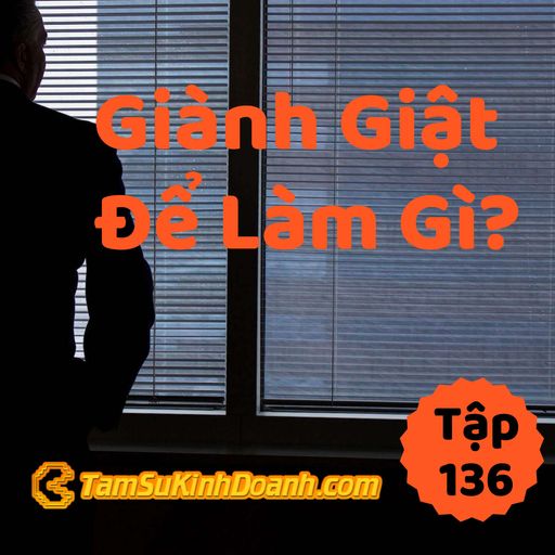 Ep136: Giành Giật Để Làm Gì? - Tâm Sự Kinh Doanh #136 cover