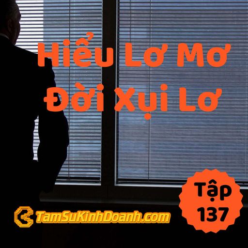 Ep137: Hiểu Lơ Mơ, Đời Xụi Lơ - Tâm Sự Kinh Doanh #137 cover