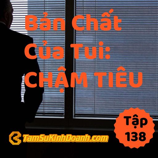 Ep138: Bản Chất Của Tui Là... Chậm Tiêu - Tâm Sự Kinh Doanh #138 cover