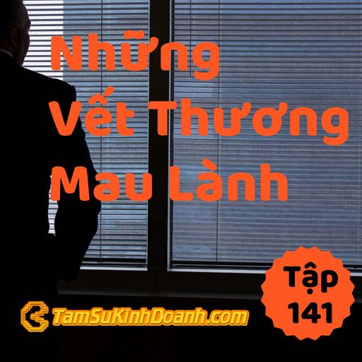 Ep141: Những Vết Thương Mau Lành - Tâm Sự Kinh Doanh #141 cover