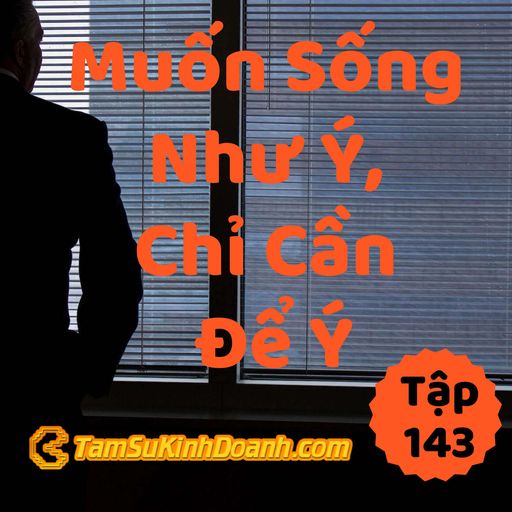 Ep143: Muốn Sống Như Ý, Chỉ Cần Để Ý - Tâm Sự Kinh Doanh #143 cover