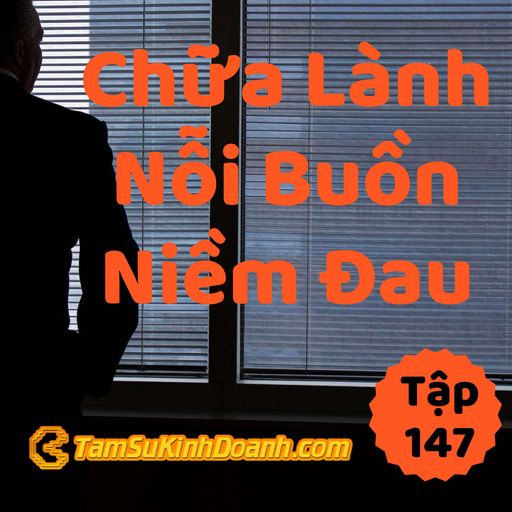 Ep147: 1 Cách Chữa Lành Nỗi Buồn Và Niềm Đau - Tâm Sự Kinh Doanh #147 cover