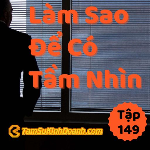 Ep149: Làm Sao Để Có Tầm Nhìn? - Tâm Sự Kinh Doanh #149 cover