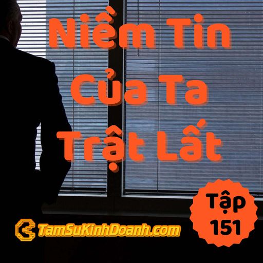 Ep151: Niềm Tin Của Tui Bị Sai, Còn Của Bạn Thì Bị Trật Lất :) - Tâm Sự Kinh Doanh #151 cover