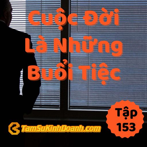 Ep153: Cuộc Đời Là Những Bữa Tiệc - Tâm Sự Kinh Doanh #153 cover