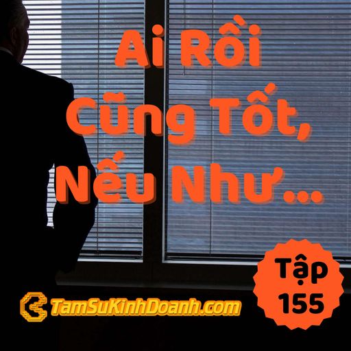 Ep155: Ai Rồi Cũng Tốt, Nếu Như... - Tâm Sự Kinh Doanh #155 cover