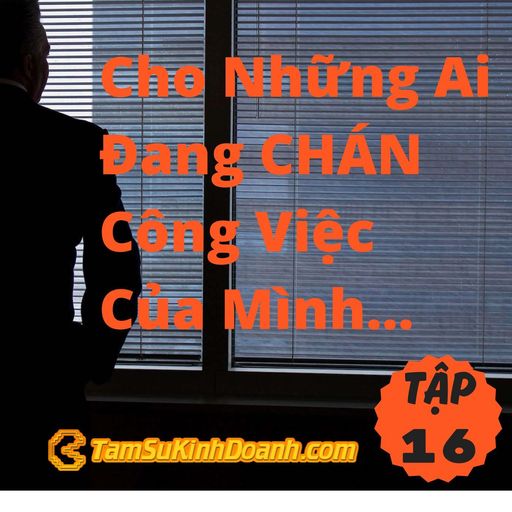 Ep16: Cho Những Ai Đang Dần Chán Công Việc Của Mình... - Tâm Sự Kinh Doanh Tập 16 cover