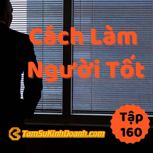 Ep160: Cách Làm Người Tốt - Tâm Sự Kinh Doanh #160 cover