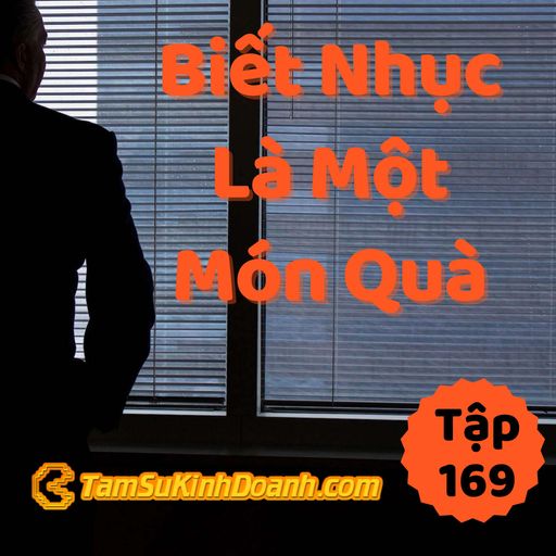 Ep169: Biết Nhục Là 1 Món Quà - Tâm Sự Kinh Doanh #169 cover