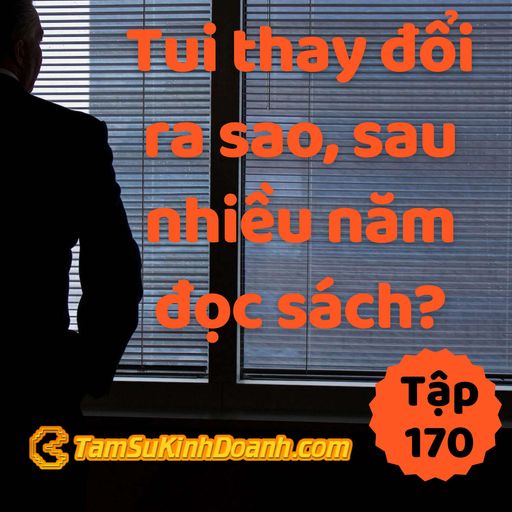 Ep170: Tui Thay Đổi Ra Sao, Sau Nhiều Năm Đọc Sách? - Tâm sự kinh doanh #170 cover