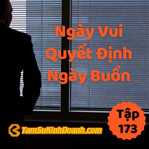 Ep173: Ngày Vui Quyết Định Ngày Buồn | Tâm sự kinh doanh #173 cover