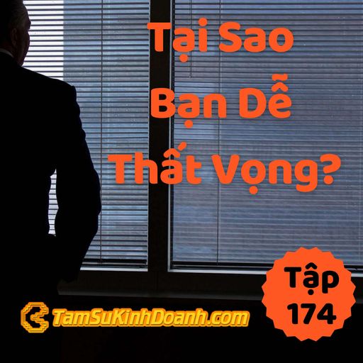 Ep174: Tại Sao Bạn Dễ Thất Vọng? - Tâm Sự Kinh Doanh #174 cover