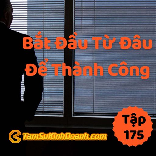 Ep175: Bắt Đầu Từ Đâu Để Thành Công? - Tâm Sự Kinh Doanh #175 cover