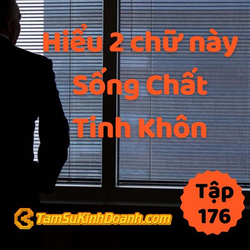 Ep176: Hiểu 2 Chữ Này, Sống Chất Tinh Khôn - Tâm Sự Kinh Doanh #176 cover