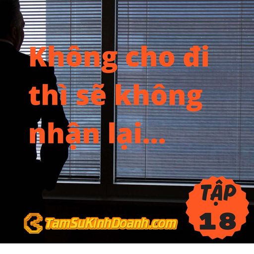 Ep18: Không cho đi thì sẽ không nhận lại... - Tâm Sự Kinh Doanh #18 cover