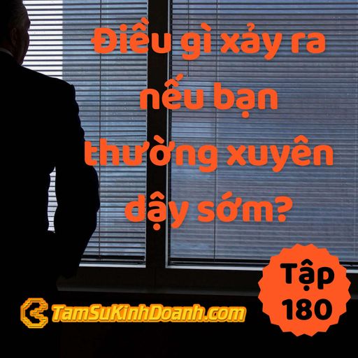 Ep180: Điều gì xảy ra nếu bạn thường xuyên dậy sớm? - Tâm Sự Kinh Doanh #180 cover