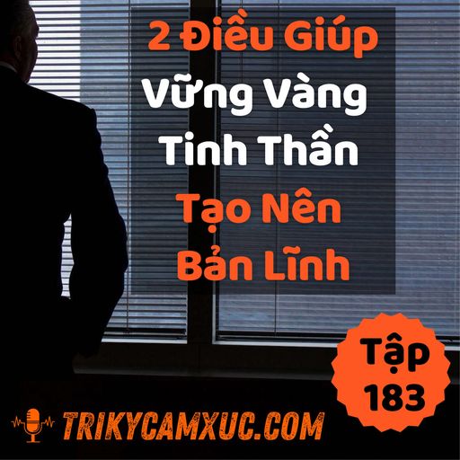 Ep183: 2 Điều Giúp Vững Vàng Tinh Thần - Tạo Nên Bản Lĩnh - Tri Kỷ Cảm Xúc #183 cover