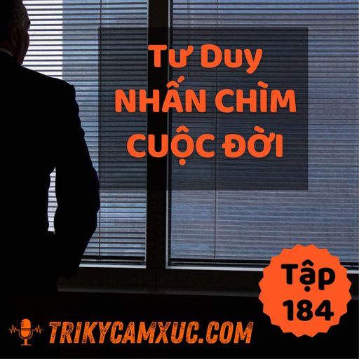 Ep184: Tư Duy Nhấn Chìm Cuộc Đời - Tri Kỷ Cảm Xúc #184 cover