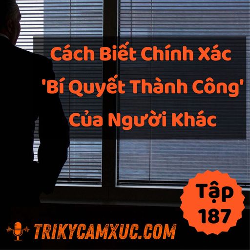 Ep187: Cách Biết Chính Xác "Bí Quyết Thành Công" Của Người Khác - Tri Kỷ Cảm Xúc #187 cover