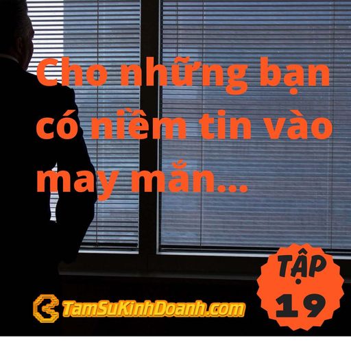 Ep19: Cho những ai có niềm tin vào may mắn... - Tâm Sự Kinh Doanh #19 cover