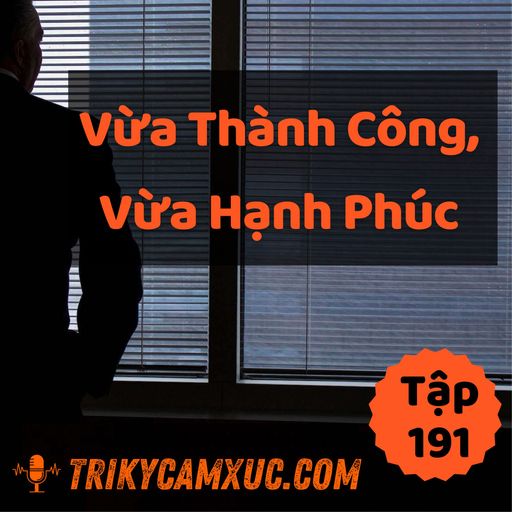 Ep191: Vừa Thành Công, Vừa Hạnh Phúc - Tri Kỷ Cảm Xúc #191 cover