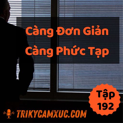 Ep192: Càng Đơn Giản, Càng Phức Tạp (Sáng Mắt Ra Luôn) | Tri Kỷ Cảm Xúc #192 cover