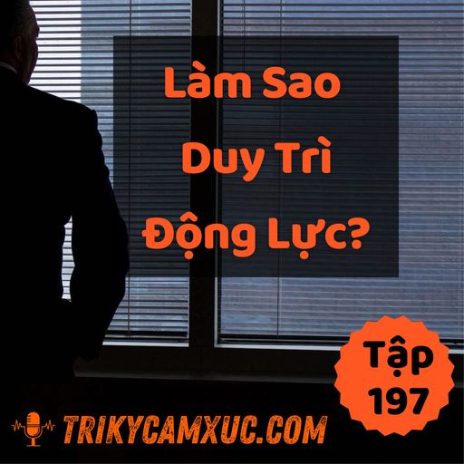 Ep196: Làm Sao Duy Trì Động Lực? - Tri Kỷ Cảm Xúc #197 cover