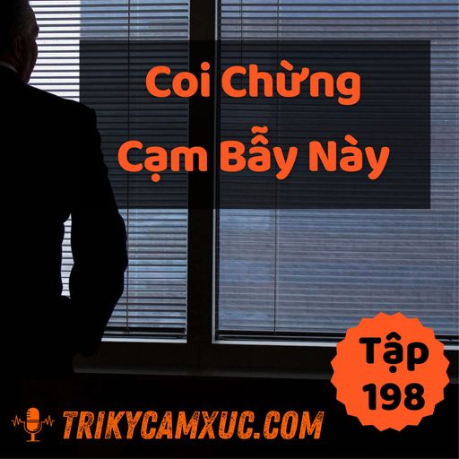 Ep197: Hãy Cẩn Thận Với Cạm Bẫy Này - Tri Kỷ Cảm Xúc #198 cover