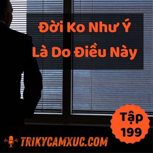 Ep198: Đời Không Như Ý, Là Do Điều Này - Tri Kỷ Cảm Xúc #199 cover