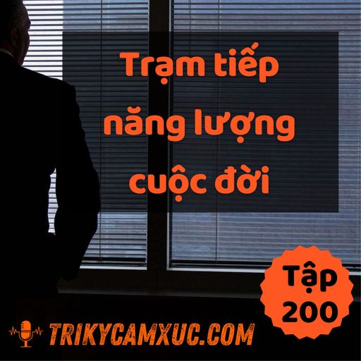 Ep199: Trạm tiếp năng lượng cuộc đời (đừng lãng phí) - Tri kỷ cảm xúc #200 cover