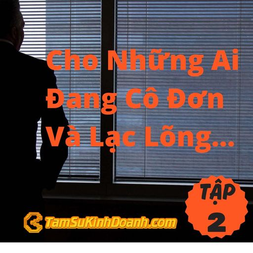 Ep2: Cho Những Ai Đang Cô Đơn Và Lạc Lõng Trong Kinh Doanh- Tâm Sự Kinh Doanh #2 cover