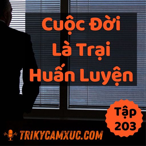 Ep202: Cuộc Đời Là Trại Huấn Luyện - Tri kỷ cảm xúc #203 cover