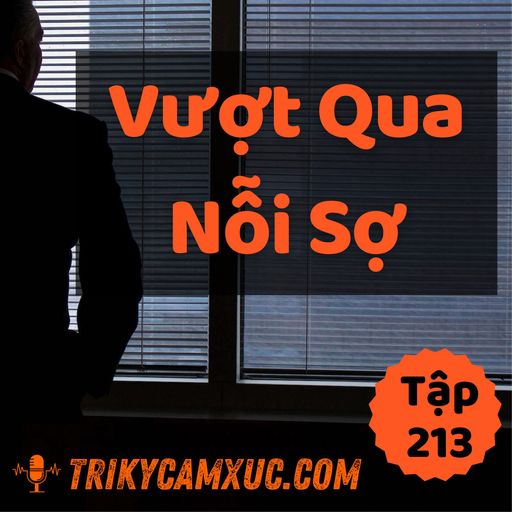 Ep212: Vượt Qua Nỗi Sợ: Mấu Chốt Là Đây - Tri kỷ cảm xúc #213 cover