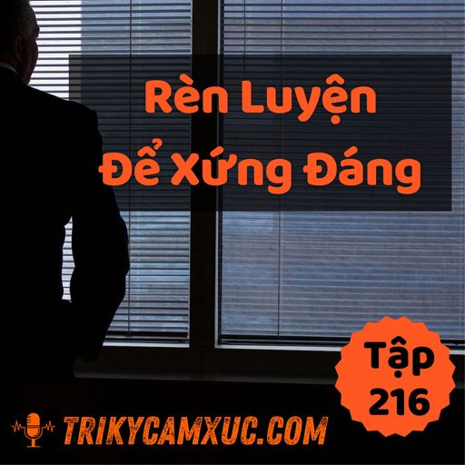 Ep215: Rèn Luyện Để Xứng Đáng - Tri kỷ cảm xúc #216 cover