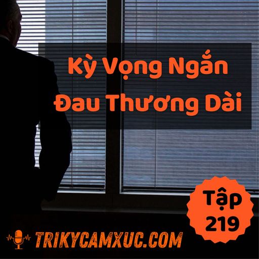 Ep218: Kỳ Vọng Ngắn, Đau Thương Dài - Tri kỷ cảm xúc #219 cover