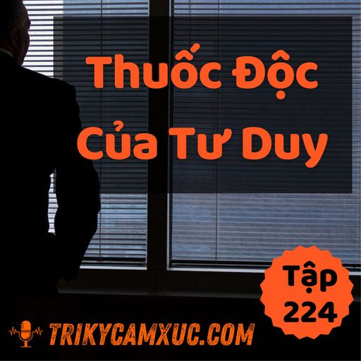 Ep223: Thuốc Độc Của Tư Duy - Tri kỷ cảm xúc #224 cover