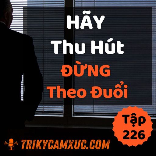 Ep225: Hãy Thu Hút, Đừng Theo Đuổi - Tri kỷ cảm xúc #226 cover